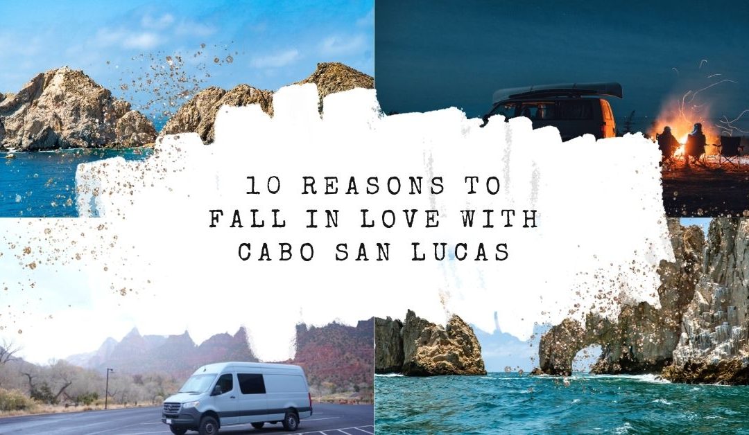 10 Reasons to Fall in Love with Cabo in 2022